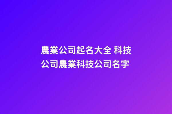 農業公司起名大全 科技公司農業科技公司名字-第1張-公司起名-玄機派